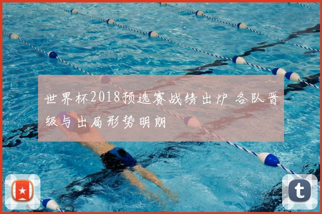 世界杯2018预选赛战绩出炉 各队晋级与出局形势明朗