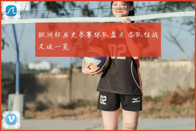 欧洲杯历史参赛球队盘点 各队征战足迹一览