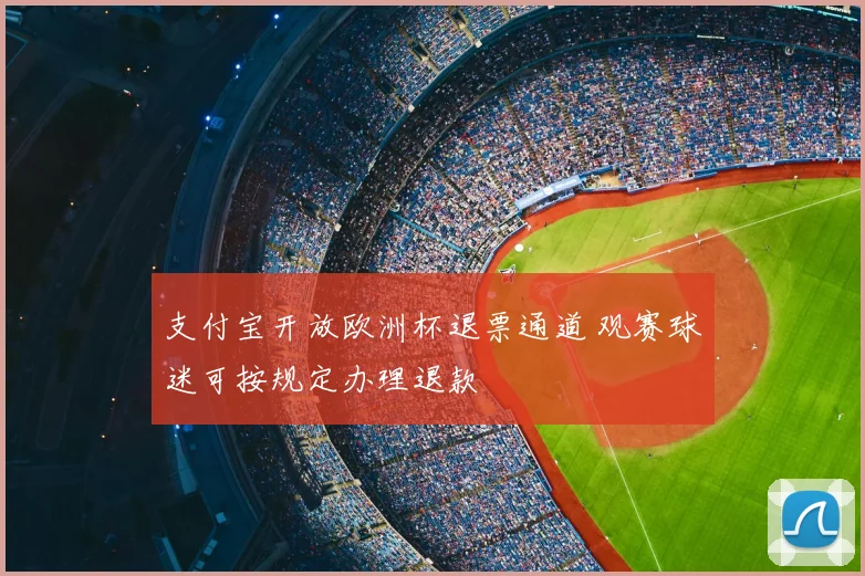 支付宝开放欧洲杯退票通道 观赛球迷可按规定办理退款
