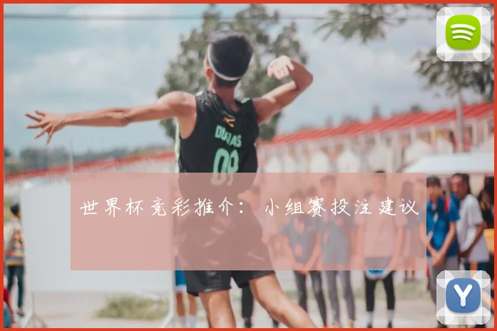 世界杯竞彩推介:小组赛投注建议