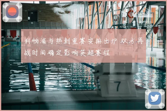 利物浦与热刺重赛安排出炉 双方再战时间确定影响英超赛程