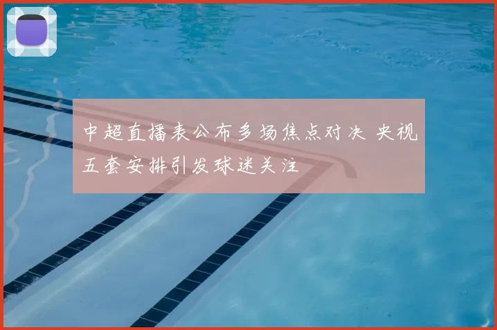 中超直播表公布多场焦点对决 央视五套安排引发球迷关注