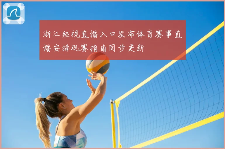 浙江经视直播入口发布体育赛事直播安排观赛指南同步更新