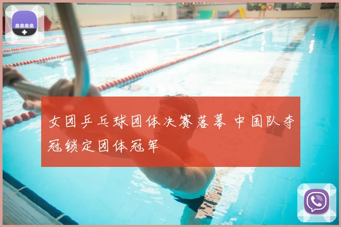 女团乒乓球团体决赛落幕 中国队夺冠锁定团体冠军