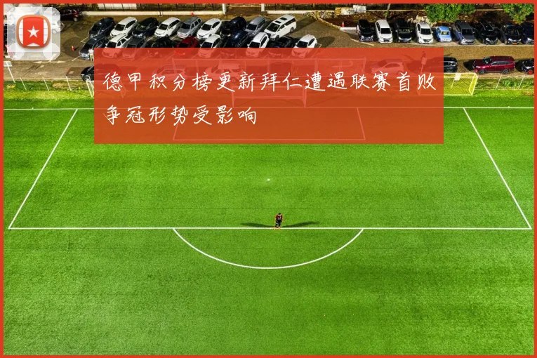 德甲积分榜更新拜仁遭遇联赛首败争冠形势受影响