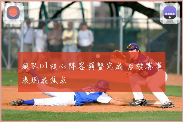 狼队ol核心阵容调整完成 后续赛事表现成焦点