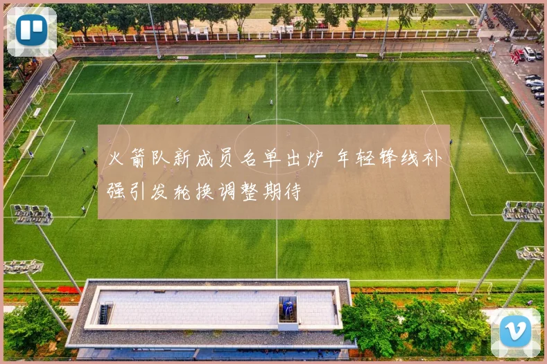 火箭队新成员名单出炉 年轻锋线补强引发轮换调整期待